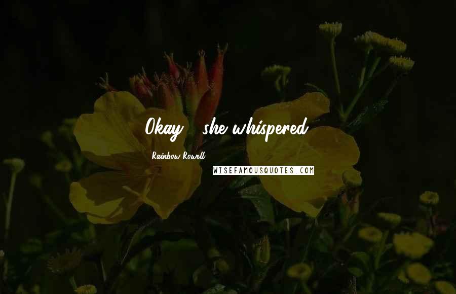 Rainbow Rowell Quotes: Okay?" she whispered.