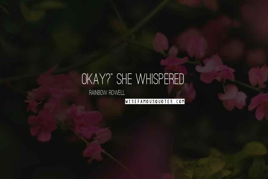 Rainbow Rowell Quotes: Okay?" she whispered.