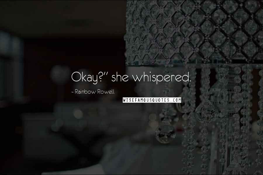 Rainbow Rowell Quotes: Okay?" she whispered.