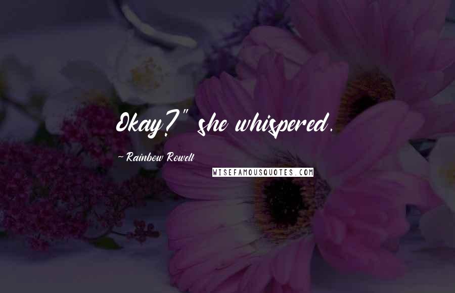 Rainbow Rowell Quotes: Okay?" she whispered.