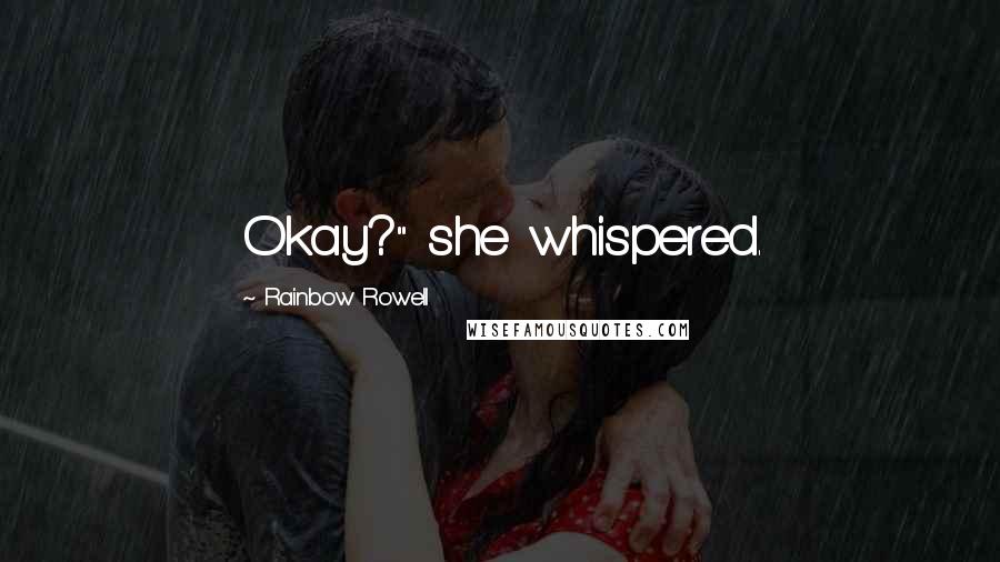 Rainbow Rowell Quotes: Okay?" she whispered.