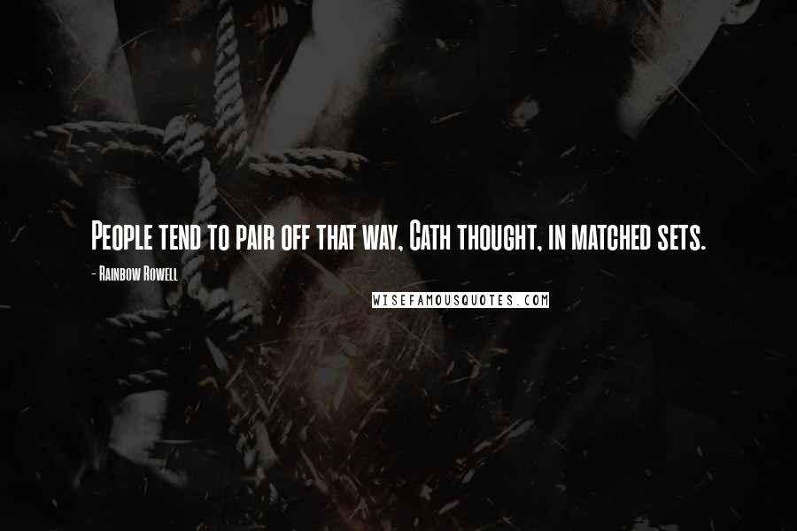 Rainbow Rowell Quotes: People tend to pair off that way, Cath thought, in matched sets.
