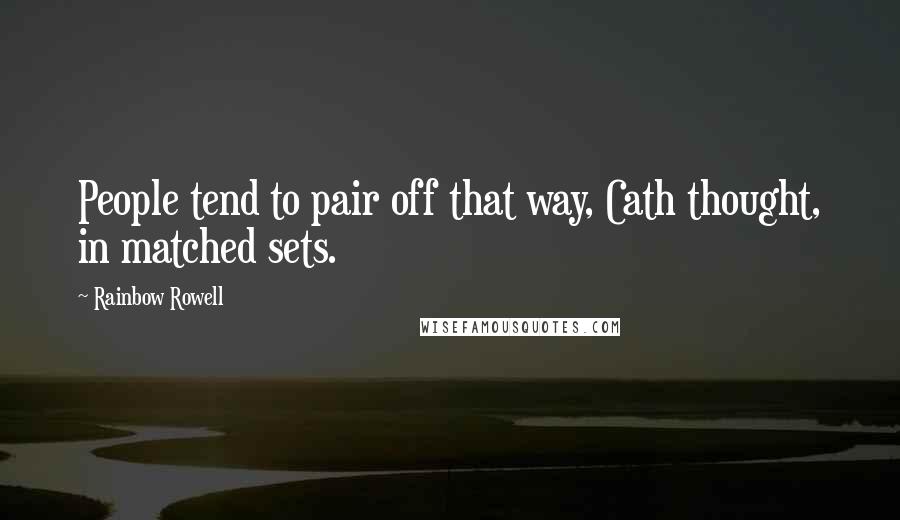 Rainbow Rowell Quotes: People tend to pair off that way, Cath thought, in matched sets.