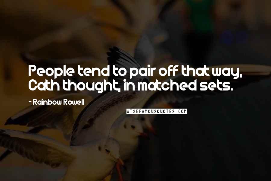 Rainbow Rowell Quotes: People tend to pair off that way, Cath thought, in matched sets.