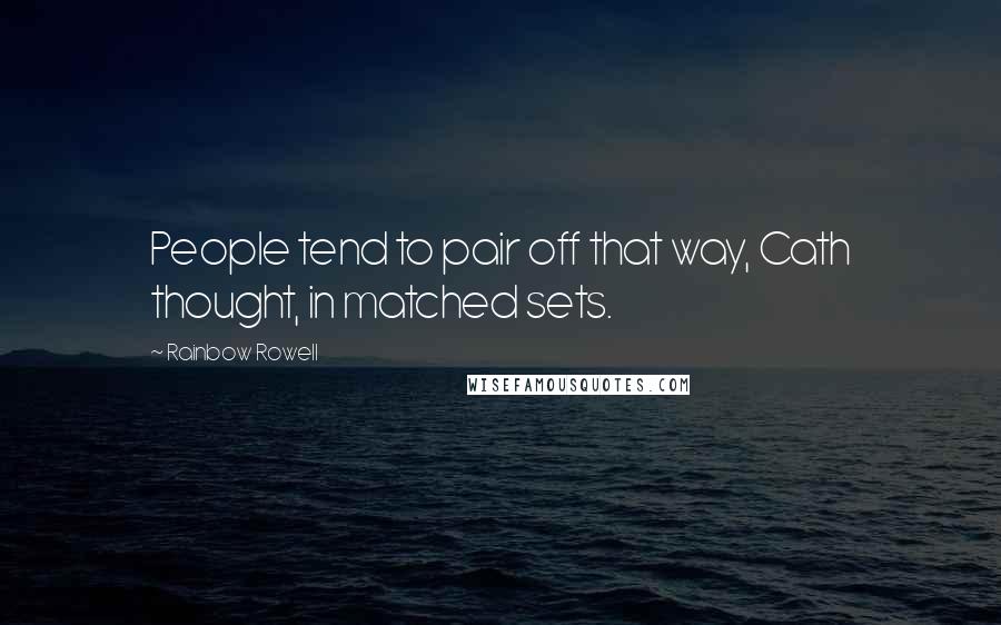 Rainbow Rowell Quotes: People tend to pair off that way, Cath thought, in matched sets.