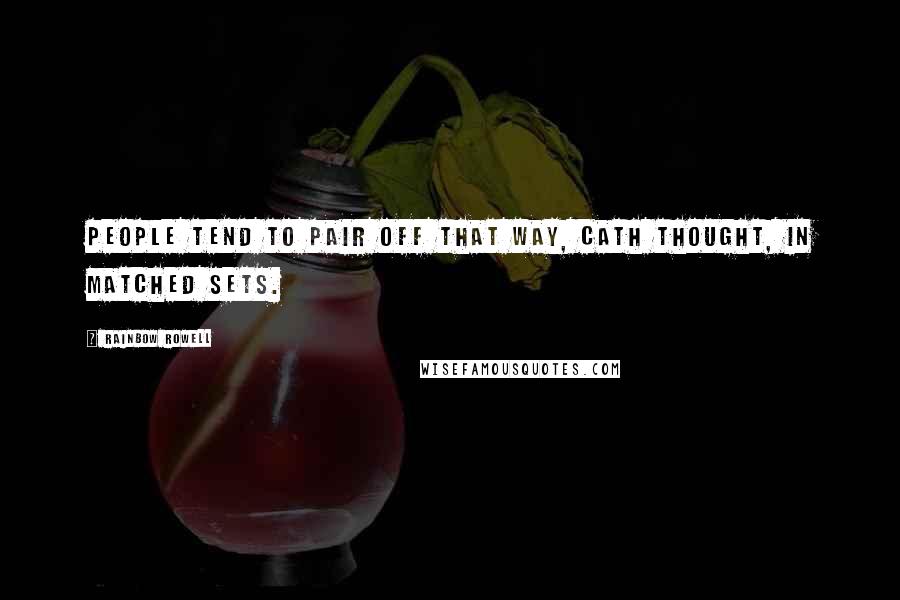 Rainbow Rowell Quotes: People tend to pair off that way, Cath thought, in matched sets.