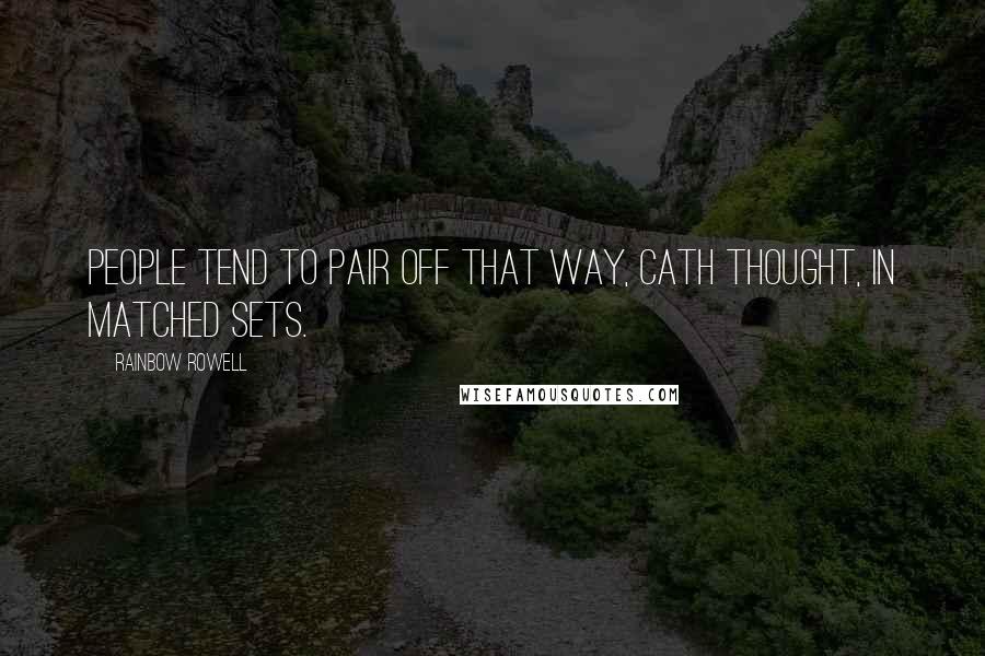 Rainbow Rowell Quotes: People tend to pair off that way, Cath thought, in matched sets.