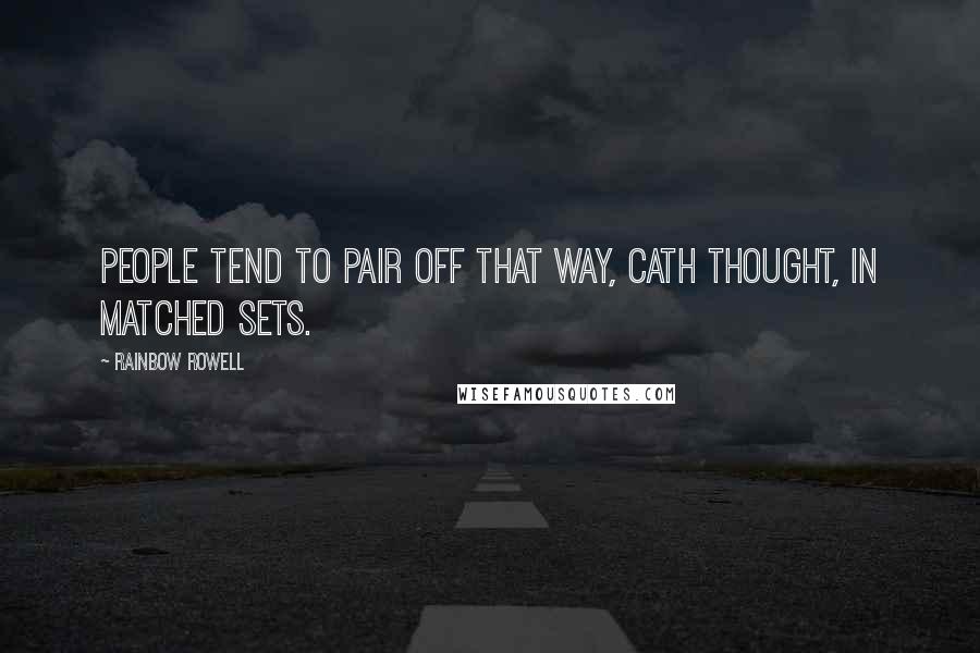 Rainbow Rowell Quotes: People tend to pair off that way, Cath thought, in matched sets.