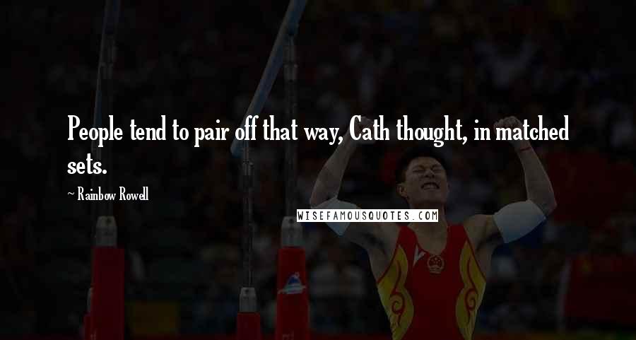 Rainbow Rowell Quotes: People tend to pair off that way, Cath thought, in matched sets.