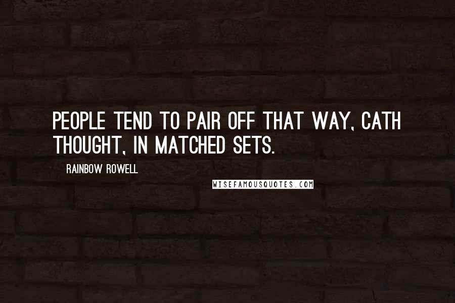 Rainbow Rowell Quotes: People tend to pair off that way, Cath thought, in matched sets.