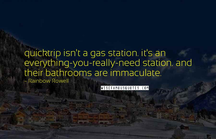 Rainbow Rowell Quotes: quicktrip isn't a gas station. it's an everything-you-really-need station. and their bathrooms are immaculate.