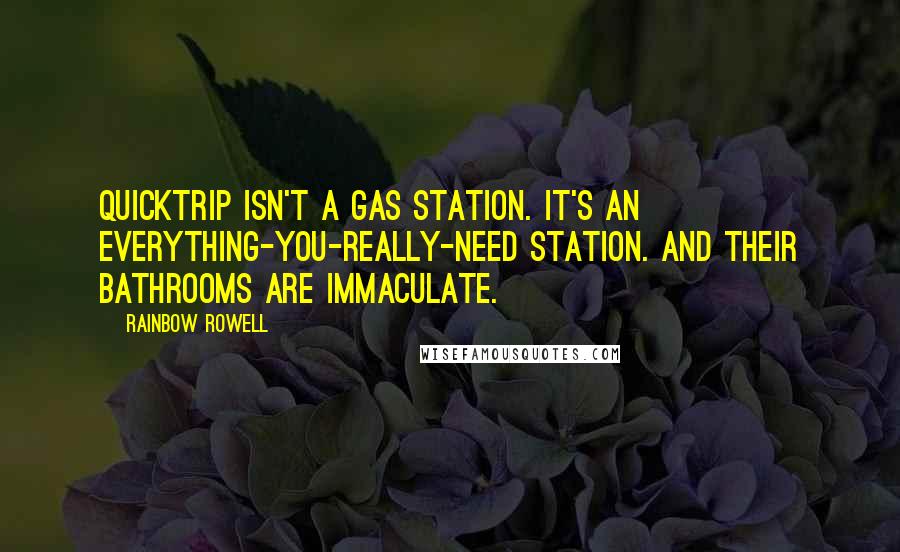 Rainbow Rowell Quotes: quicktrip isn't a gas station. it's an everything-you-really-need station. and their bathrooms are immaculate.