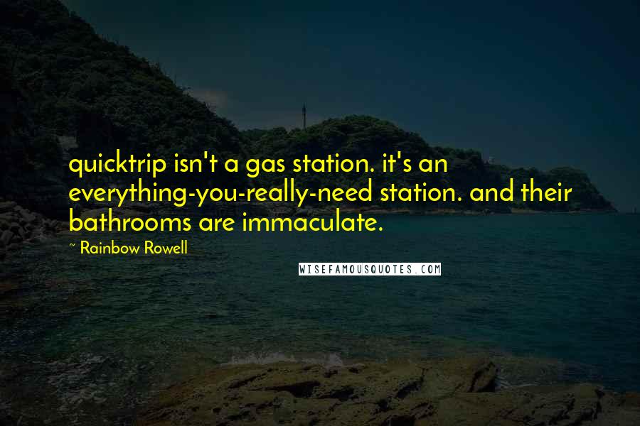 Rainbow Rowell Quotes: quicktrip isn't a gas station. it's an everything-you-really-need station. and their bathrooms are immaculate.