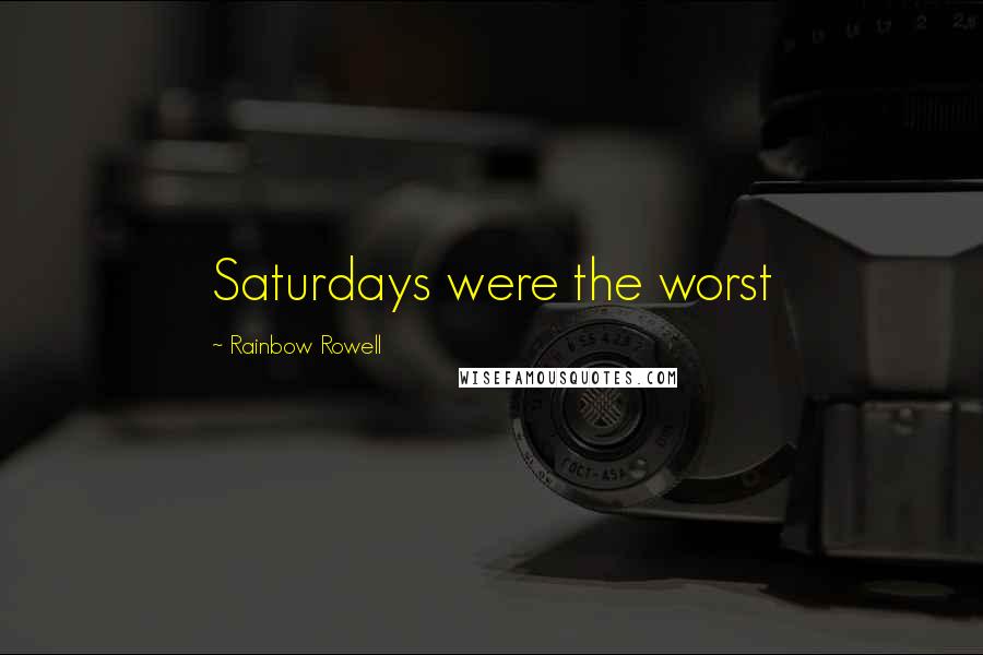 Rainbow Rowell Quotes: Saturdays were the worst