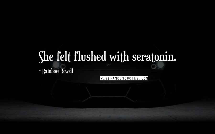 Rainbow Rowell Quotes: She felt flushed with seratonin.