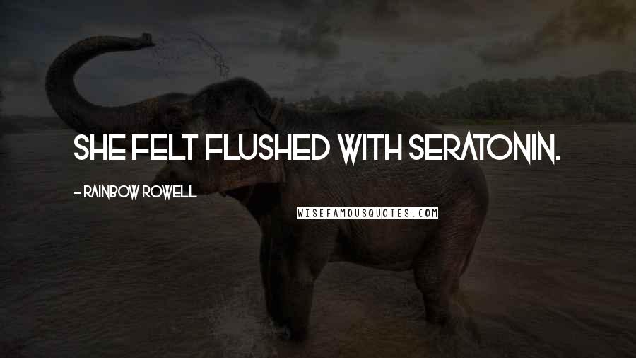 Rainbow Rowell Quotes: She felt flushed with seratonin.