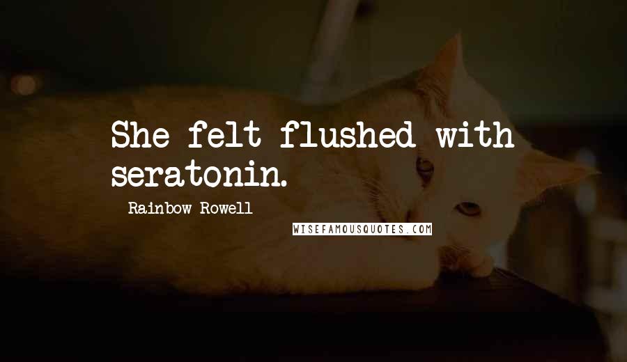 Rainbow Rowell Quotes: She felt flushed with seratonin.