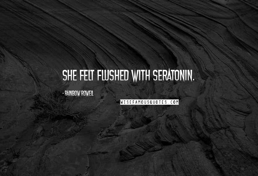 Rainbow Rowell Quotes: She felt flushed with seratonin.