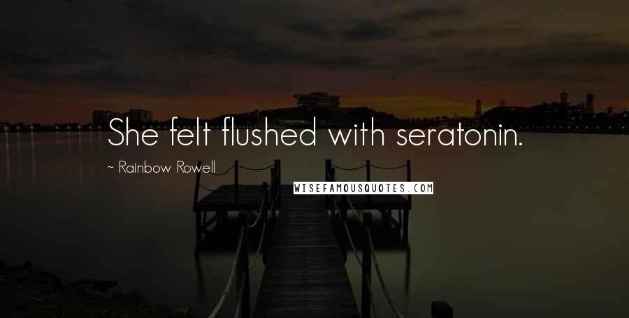 Rainbow Rowell Quotes: She felt flushed with seratonin.