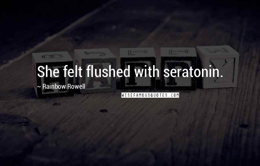 Rainbow Rowell Quotes: She felt flushed with seratonin.