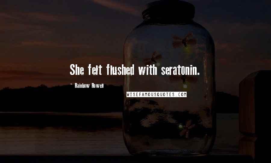 Rainbow Rowell Quotes: She felt flushed with seratonin.