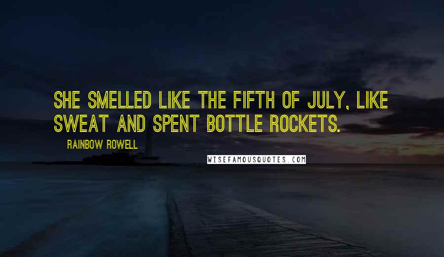 Rainbow Rowell Quotes: She smelled like the fifth of July, like sweat and spent bottle rockets.