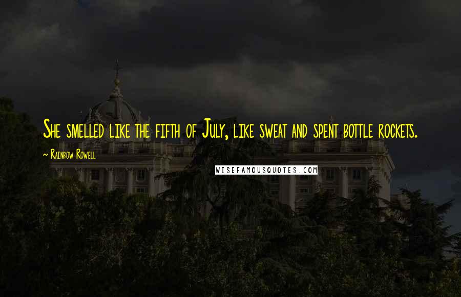 Rainbow Rowell Quotes: She smelled like the fifth of July, like sweat and spent bottle rockets.