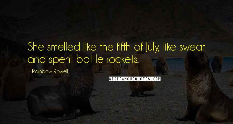 Rainbow Rowell Quotes: She smelled like the fifth of July, like sweat and spent bottle rockets.