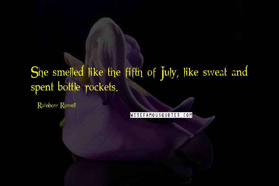 Rainbow Rowell Quotes: She smelled like the fifth of July, like sweat and spent bottle rockets.