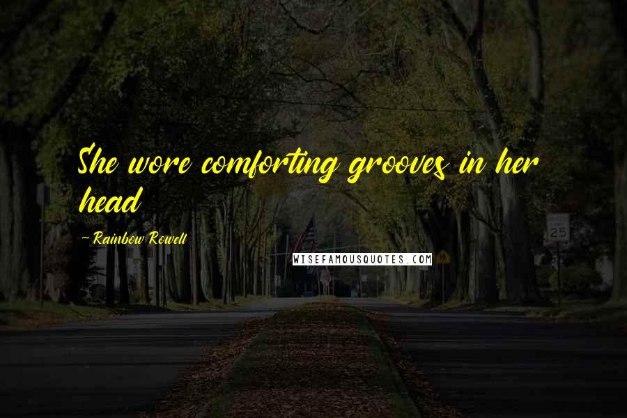 Rainbow Rowell Quotes: She wore comforting grooves in her head