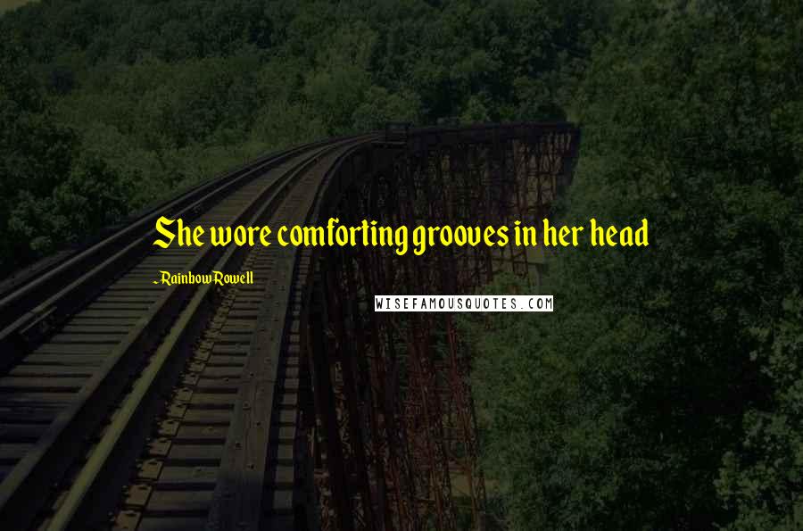Rainbow Rowell Quotes: She wore comforting grooves in her head