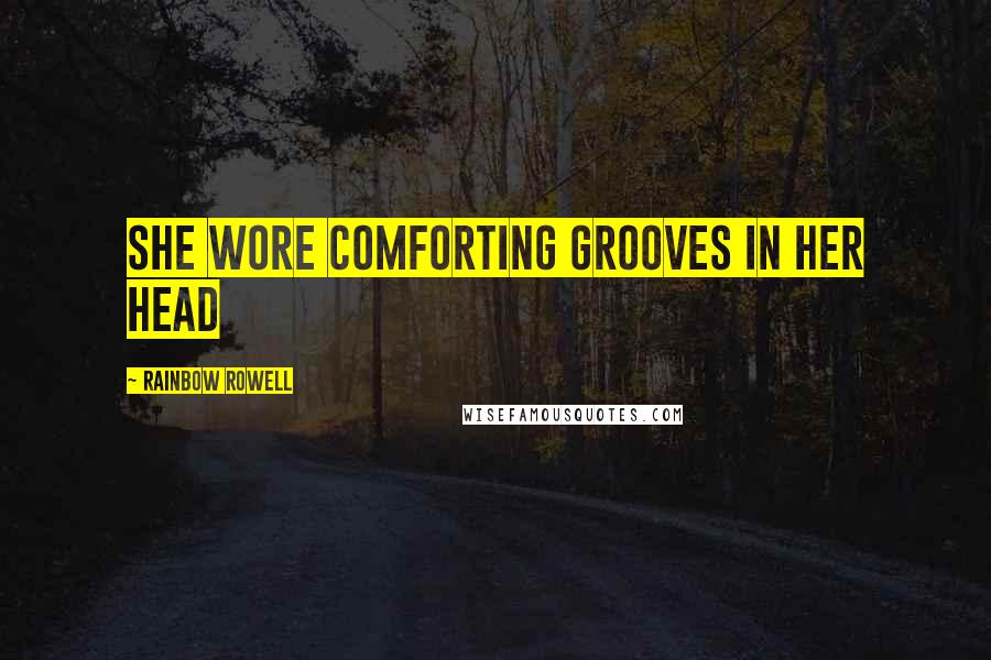 Rainbow Rowell Quotes: She wore comforting grooves in her head