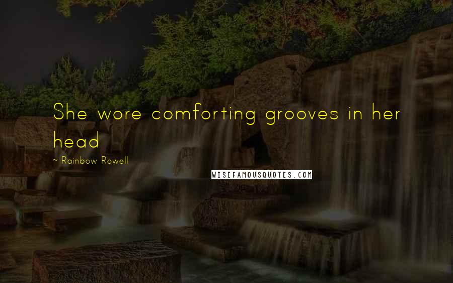 Rainbow Rowell Quotes: She wore comforting grooves in her head