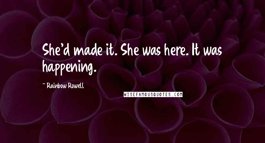 Rainbow Rowell Quotes: She'd made it. She was here. It was happening.