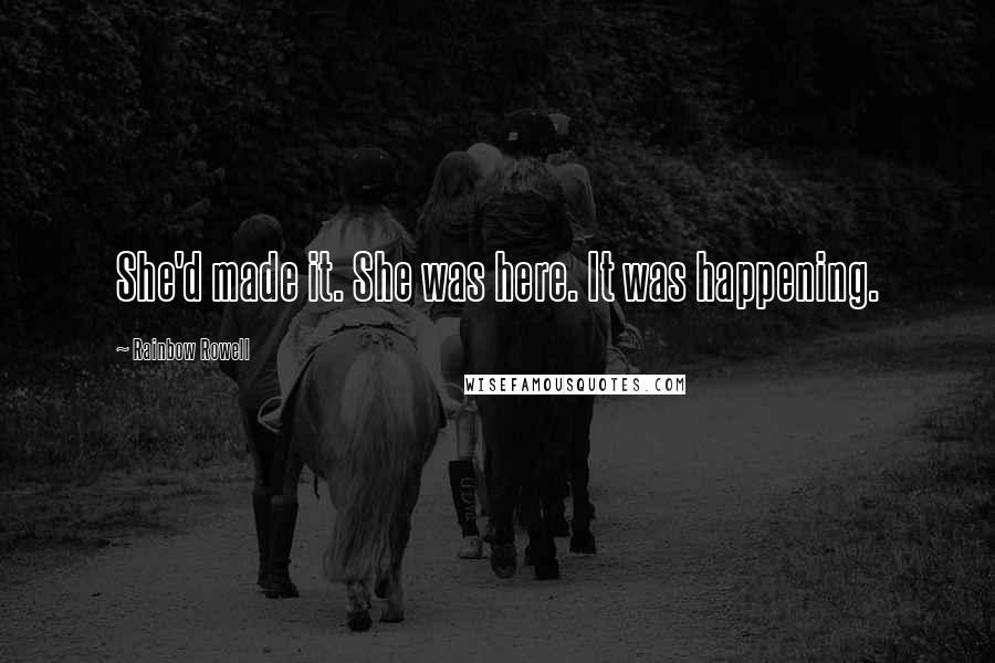 Rainbow Rowell Quotes: She'd made it. She was here. It was happening.