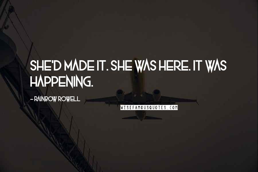 Rainbow Rowell Quotes: She'd made it. She was here. It was happening.