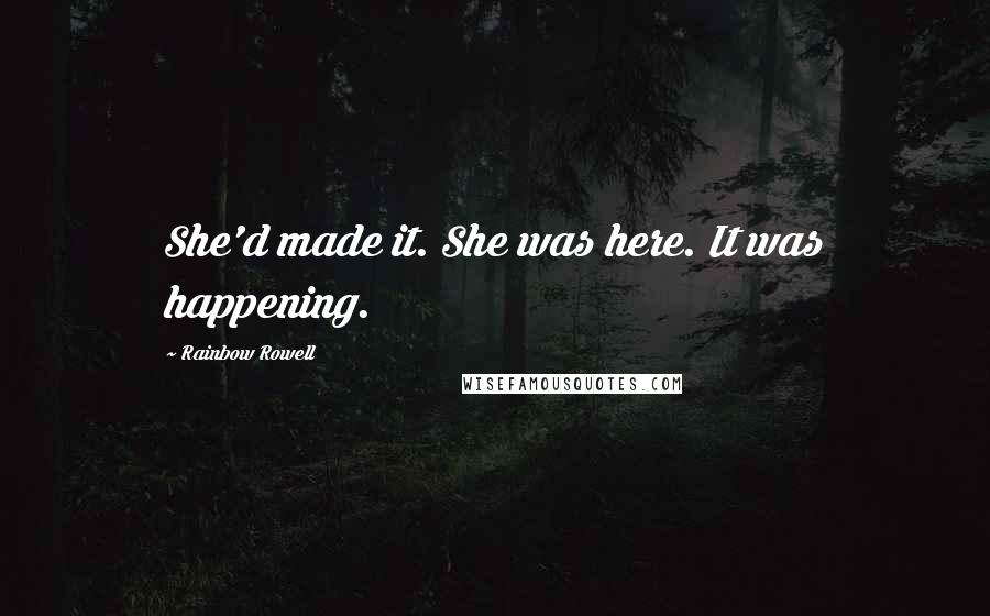 Rainbow Rowell Quotes: She'd made it. She was here. It was happening.