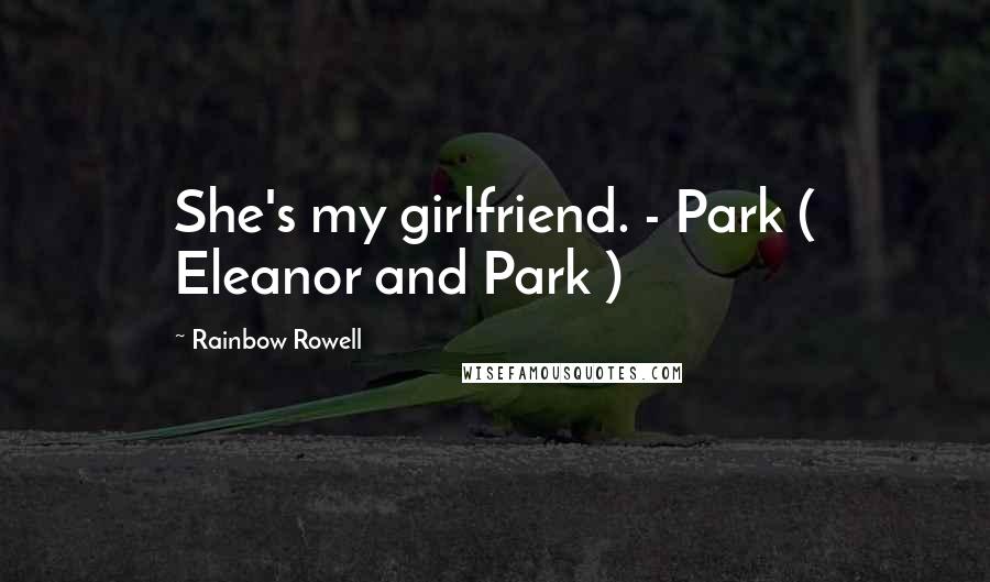 Rainbow Rowell Quotes: She's my girlfriend. - Park ( Eleanor and Park )