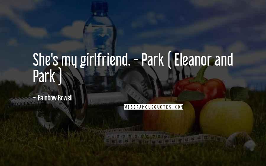 Rainbow Rowell Quotes: She's my girlfriend. - Park ( Eleanor and Park )