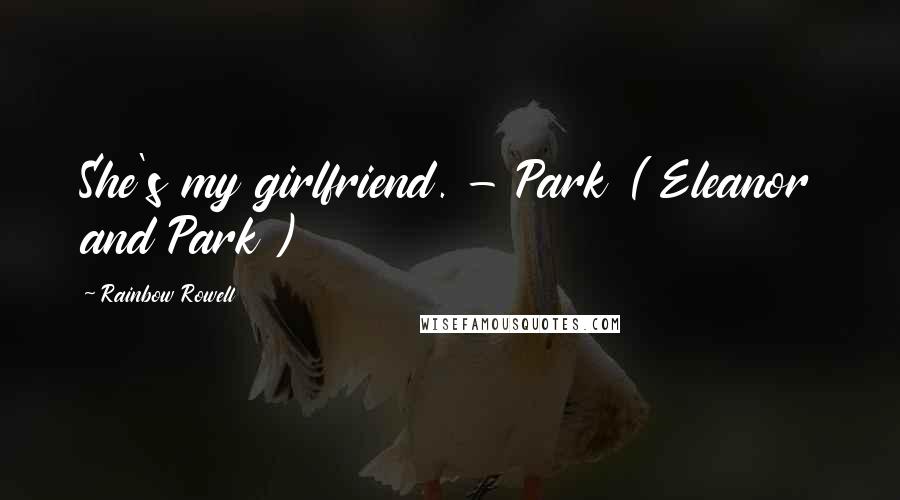 Rainbow Rowell Quotes: She's my girlfriend. - Park ( Eleanor and Park )