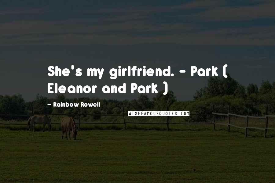 Rainbow Rowell Quotes: She's my girlfriend. - Park ( Eleanor and Park )
