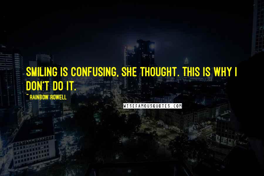 Rainbow Rowell Quotes: Smiling is confusing, she thought. This is why I don't do it.