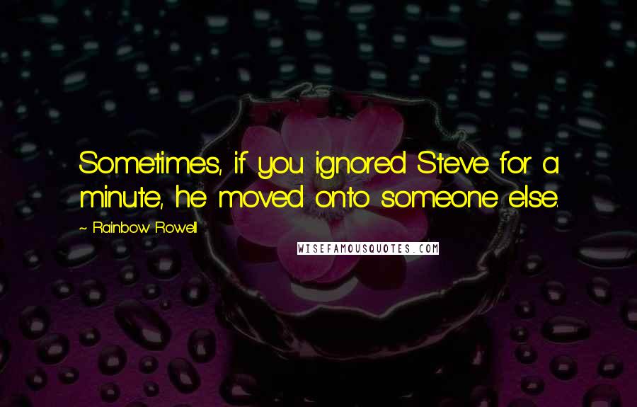 Rainbow Rowell Quotes: Sometimes, if you ignored Steve for a minute, he moved onto someone else.