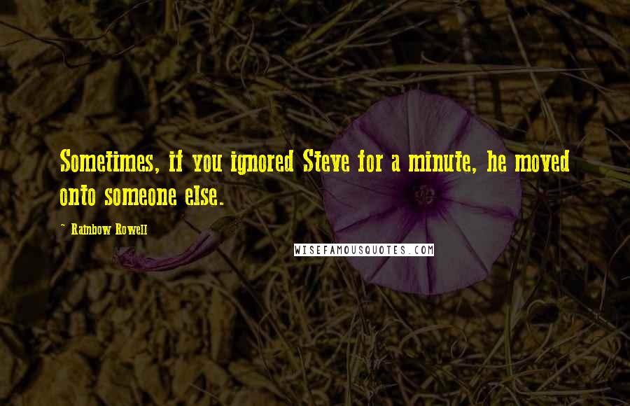 Rainbow Rowell Quotes: Sometimes, if you ignored Steve for a minute, he moved onto someone else.