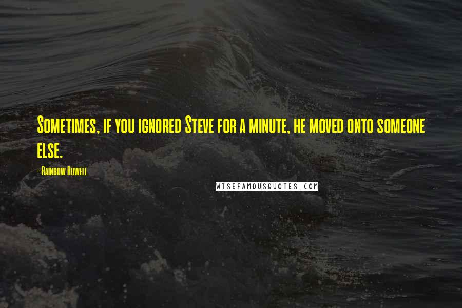 Rainbow Rowell Quotes: Sometimes, if you ignored Steve for a minute, he moved onto someone else.