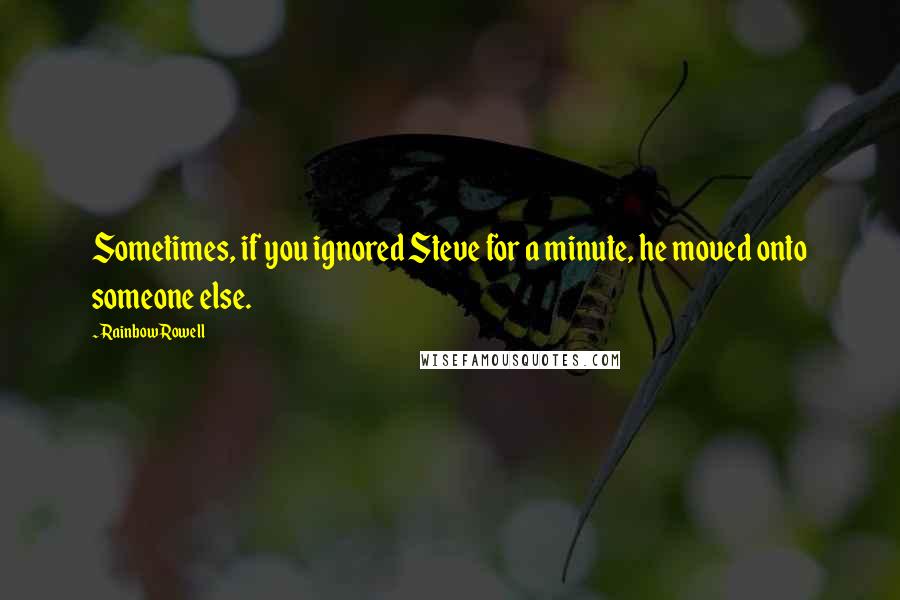 Rainbow Rowell Quotes: Sometimes, if you ignored Steve for a minute, he moved onto someone else.