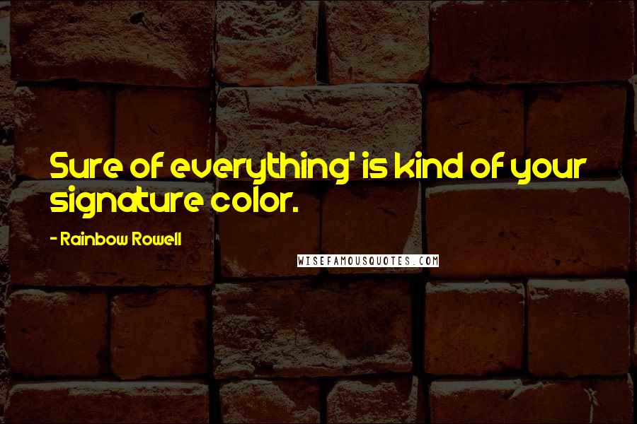 Rainbow Rowell Quotes: Sure of everything' is kind of your signature color.