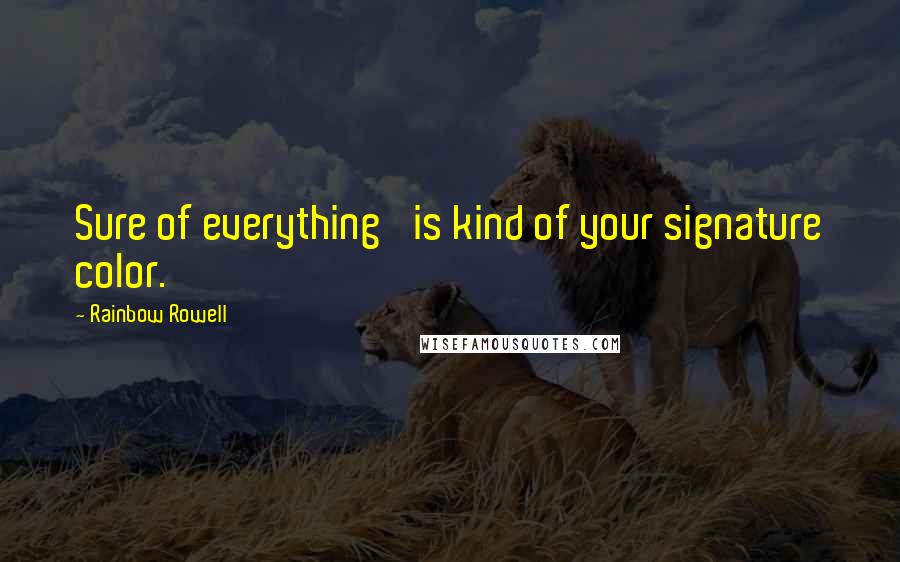 Rainbow Rowell Quotes: Sure of everything' is kind of your signature color.