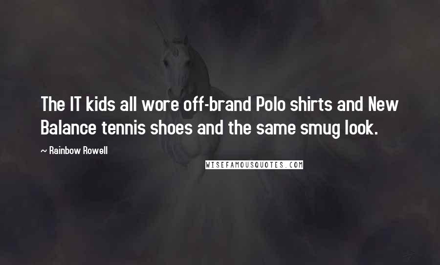 Rainbow Rowell Quotes: The IT kids all wore off-brand Polo shirts and New Balance tennis shoes and the same smug look.