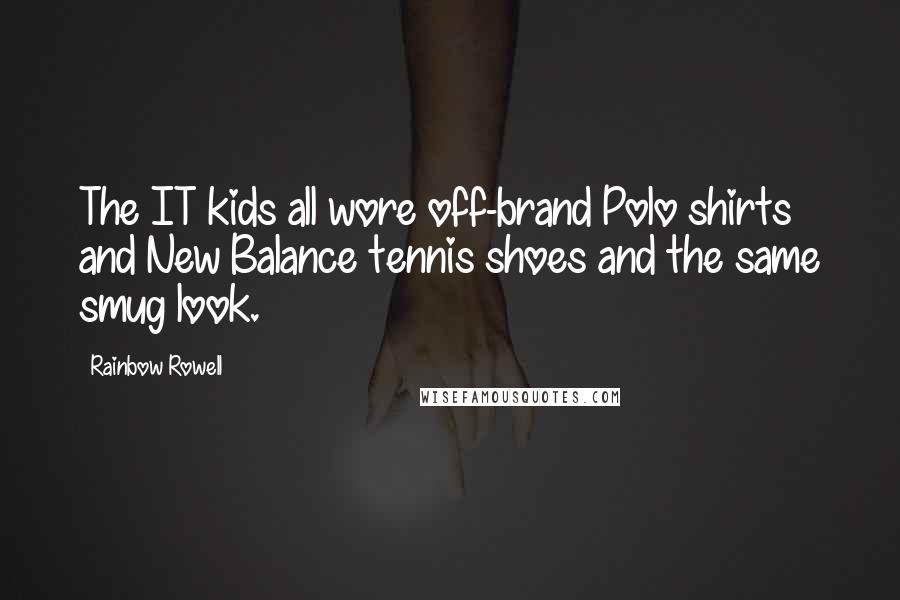 Rainbow Rowell Quotes: The IT kids all wore off-brand Polo shirts and New Balance tennis shoes and the same smug look.